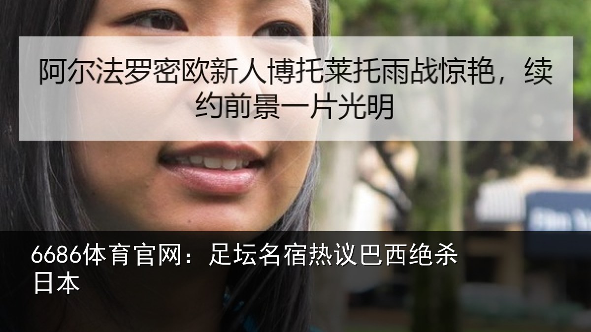 6686体育官网:足坛名宿热议巴西绝杀日本