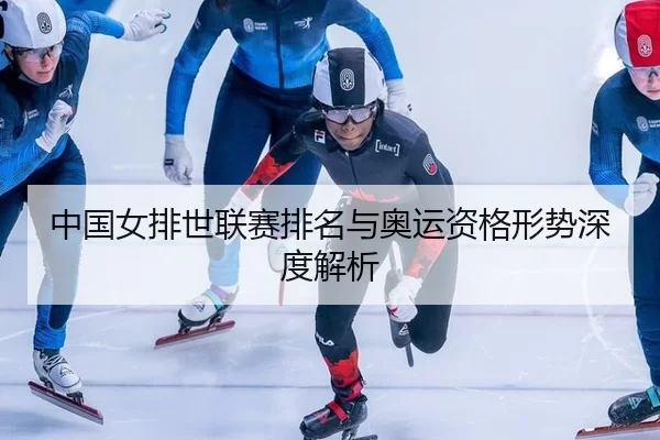 中国女排世联赛排名与奥运资格形势深度解析