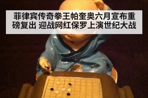 菲律宾传奇拳王帕奎奥六月宣布重磅复出 迎战网红保罗上演世纪大战